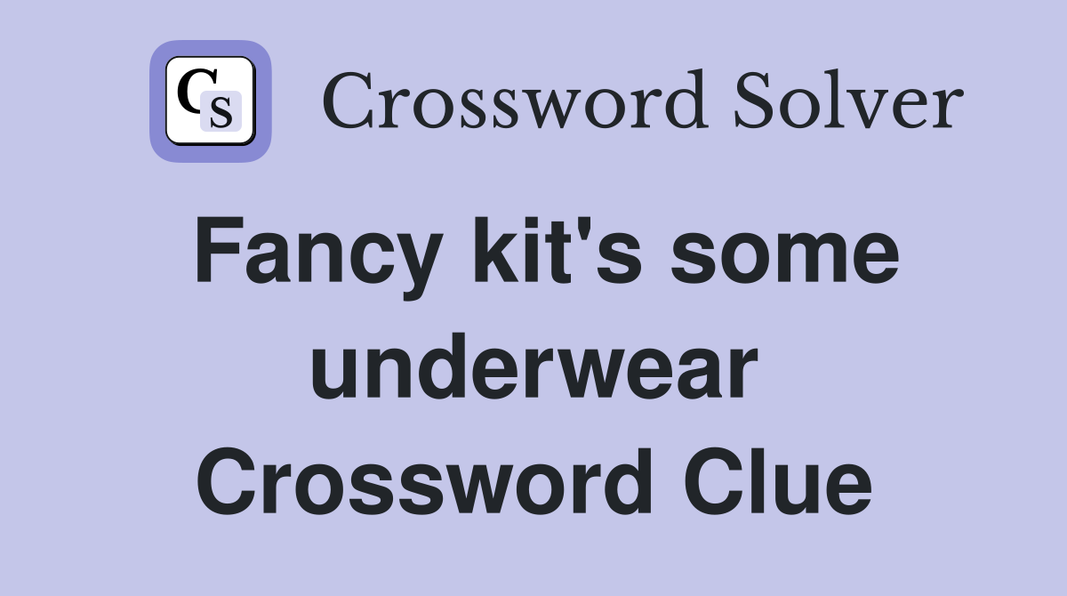 Fancy kit's some underwear Crossword Clue