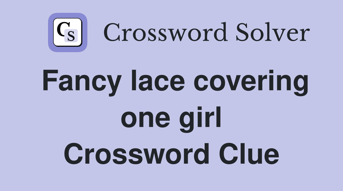 Fancy lace covering one girl Crossword Clue