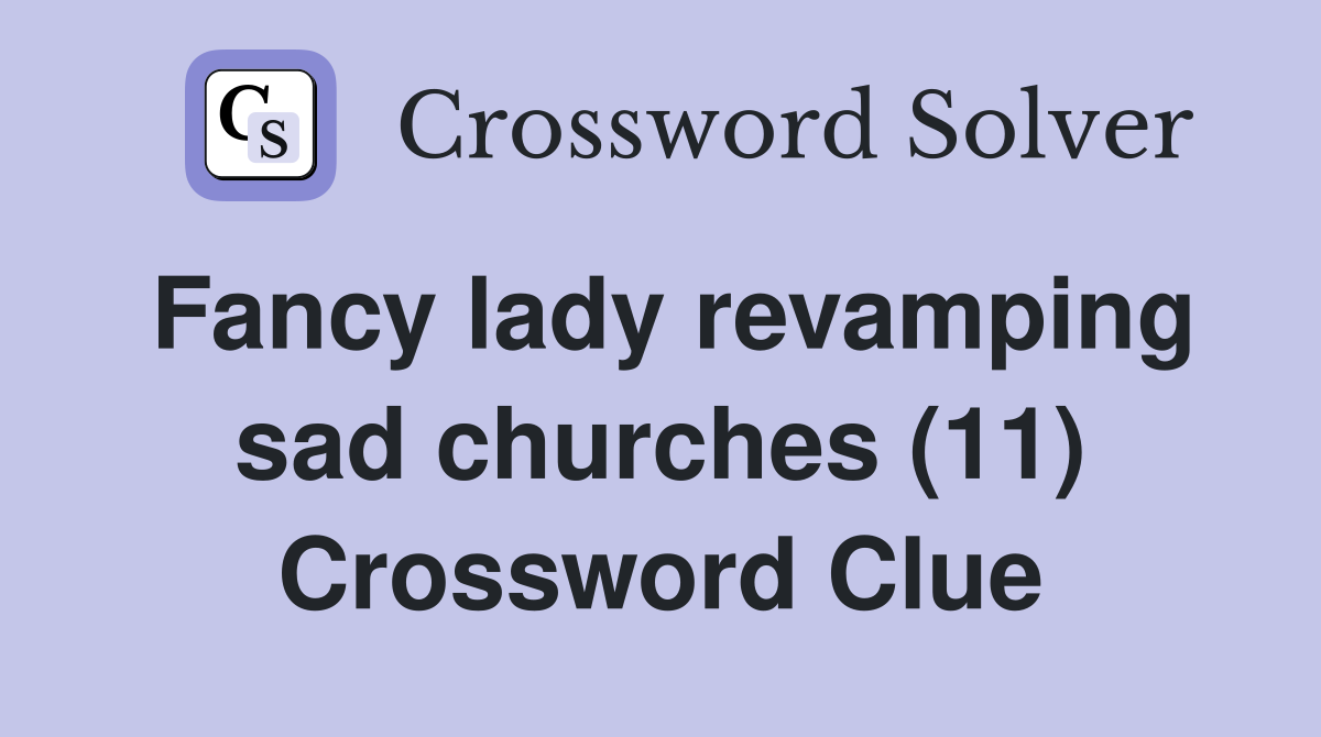 Fancy lady revamping sad churches (11) Crossword Clue