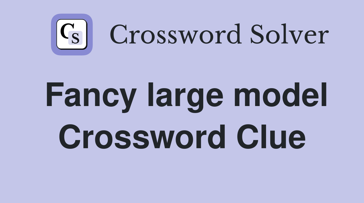 Fancy large model Crossword Clue