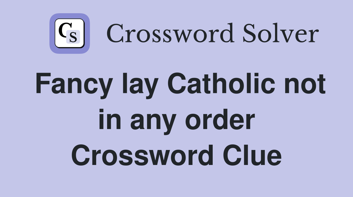 Fancy lay Catholic not in any order Crossword Clue