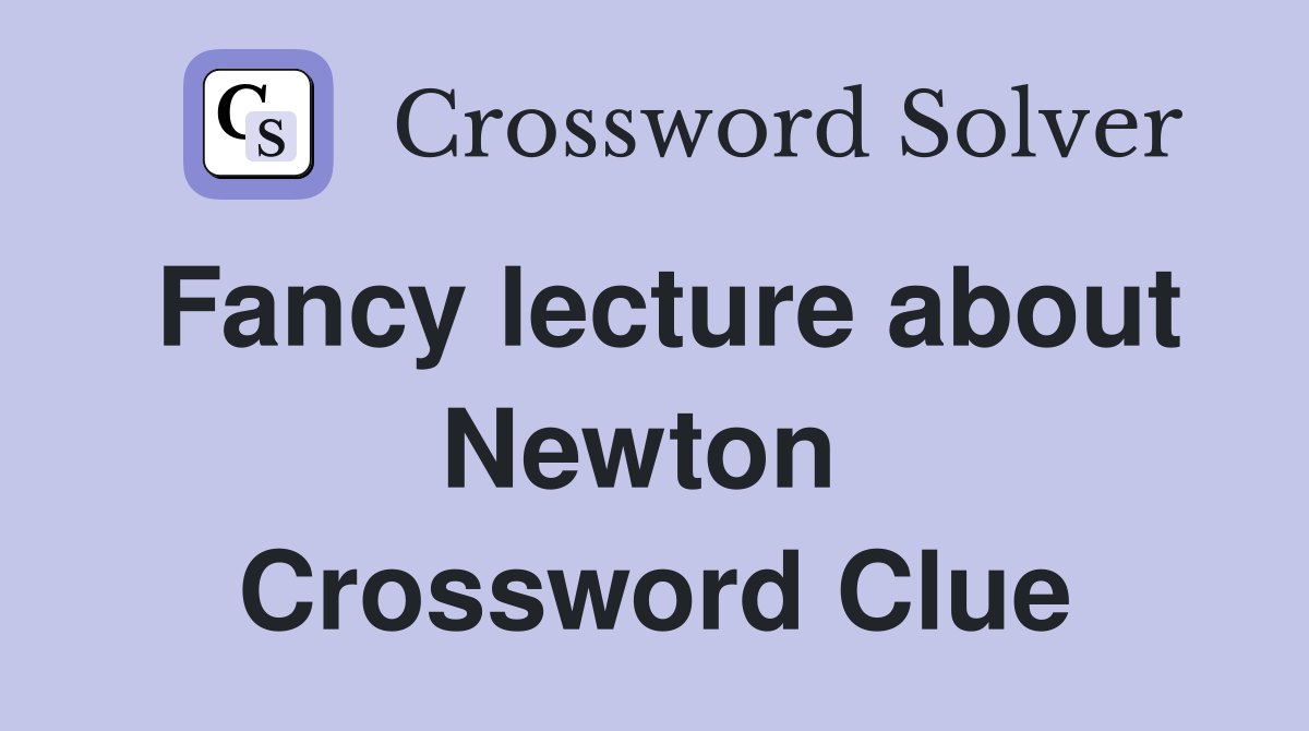 Fancy lecture about Newton  Crossword Clue