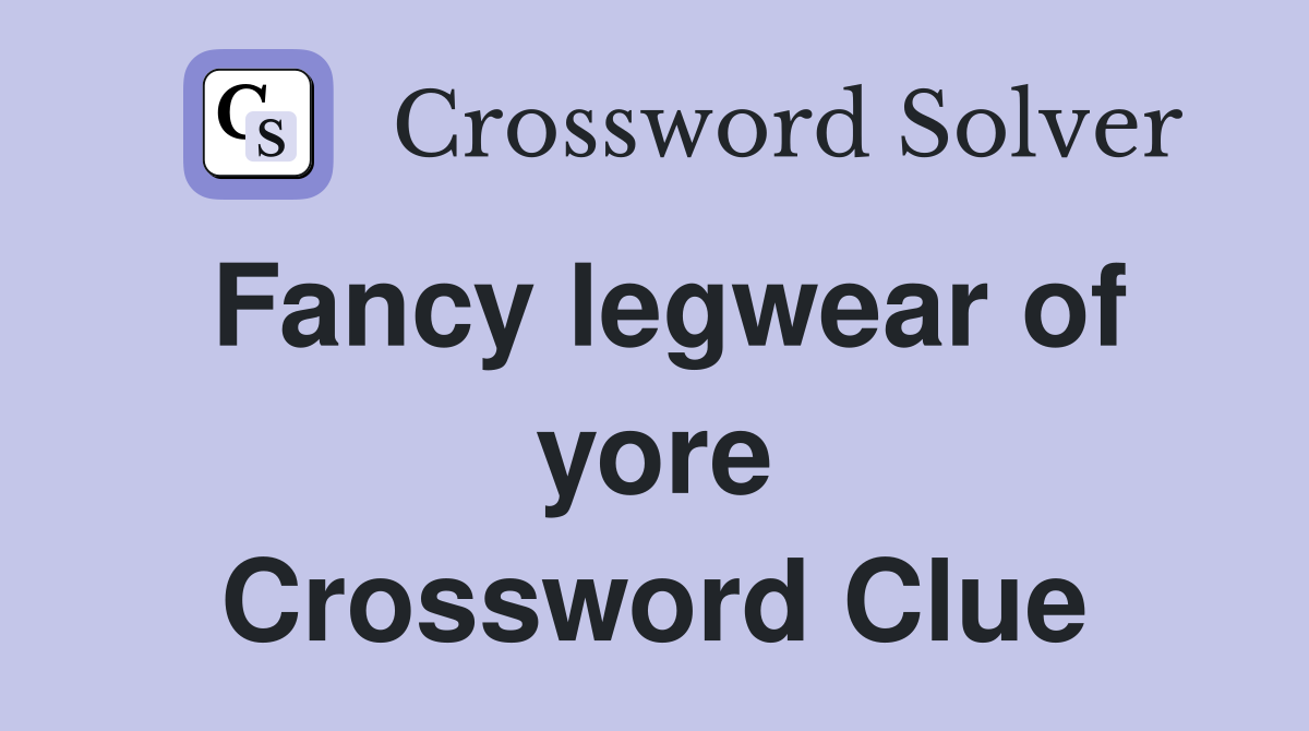 Fancy legwear of yore Crossword Clue