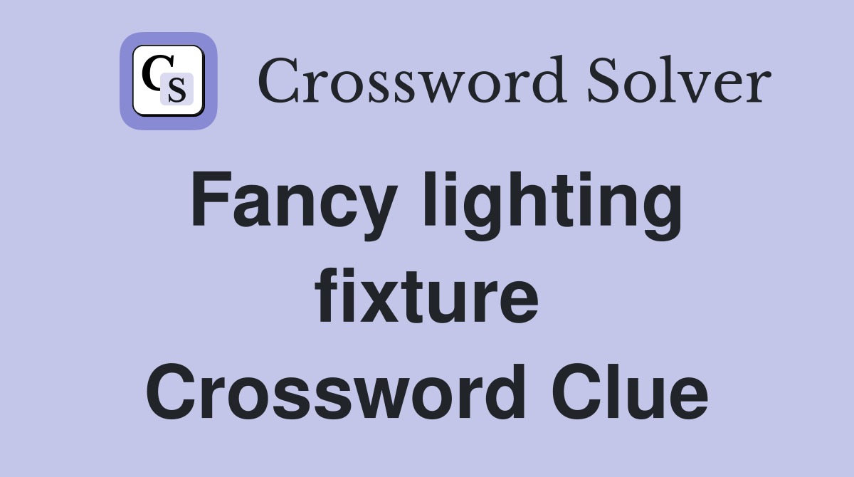 Fancy lighting fixture Crossword Clue