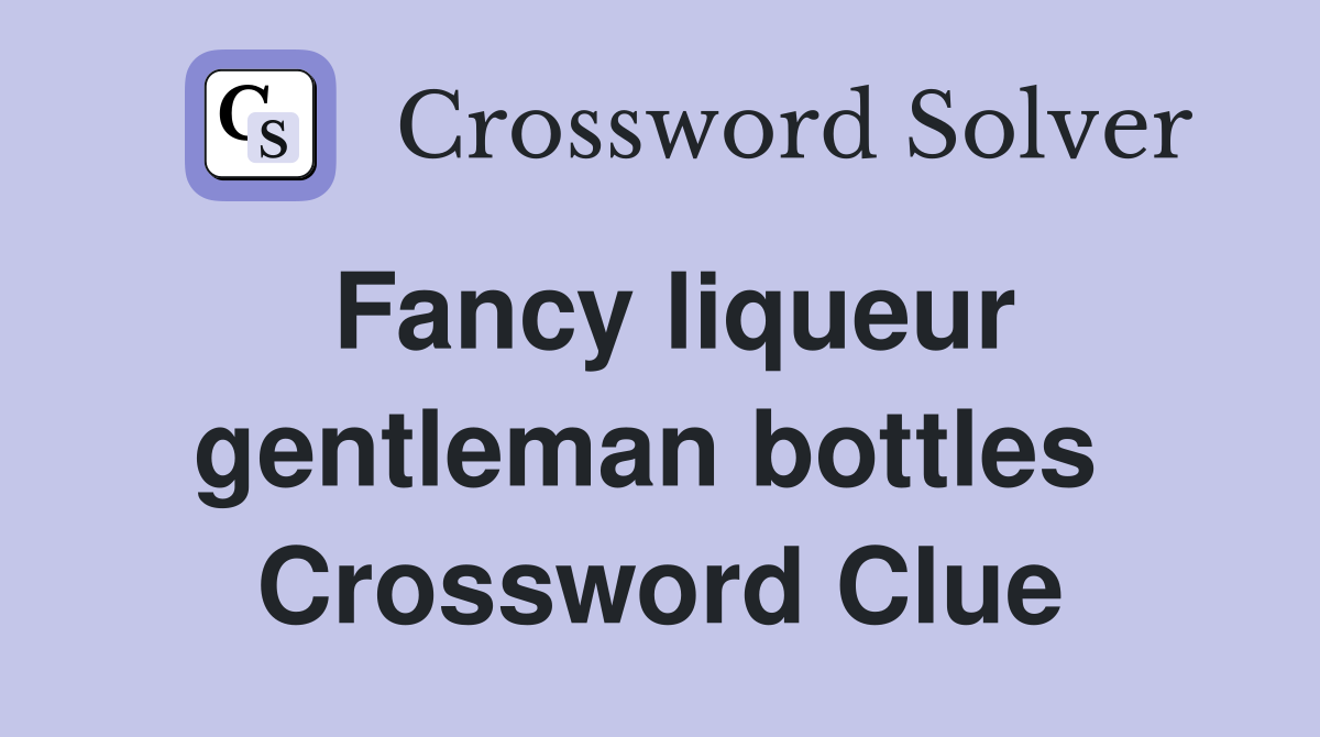 Fancy liqueur gentleman bottles  Crossword Clue