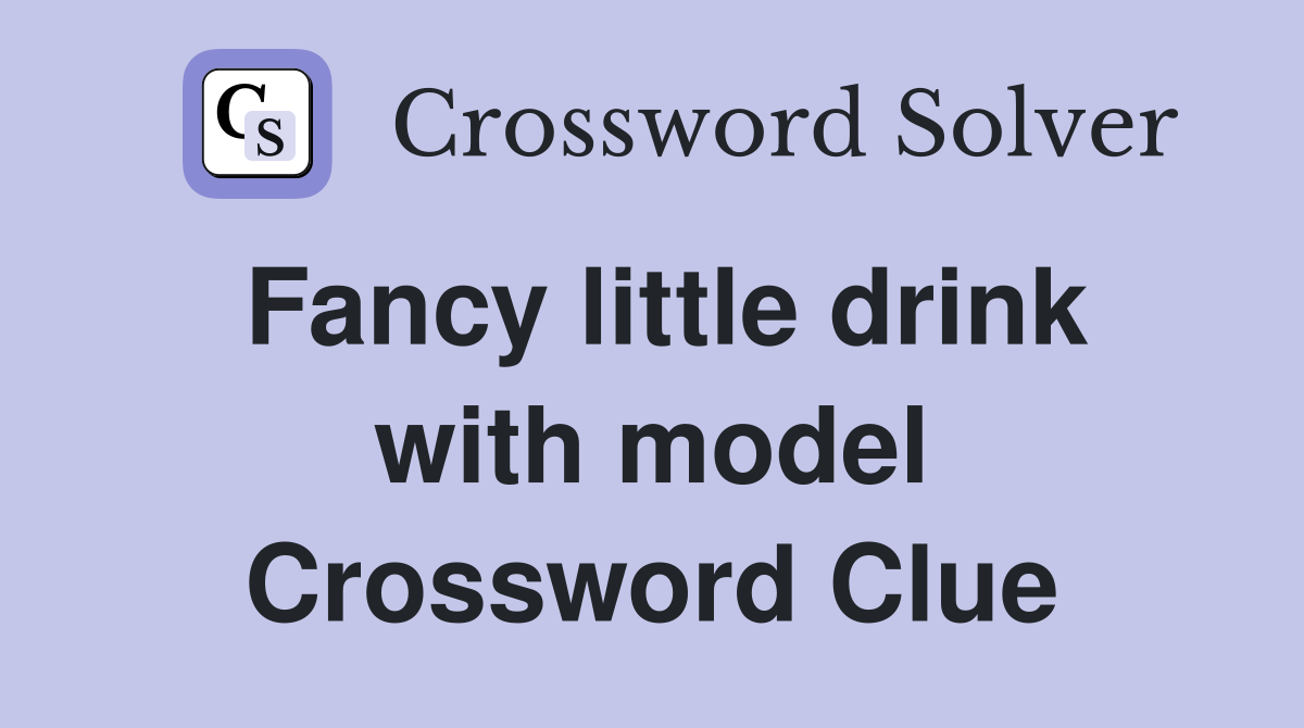 Fancy little drink with model Crossword Clue