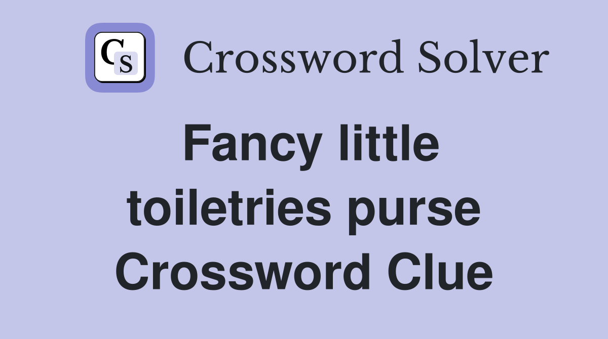 Fancy little toiletries purse Crossword Clue