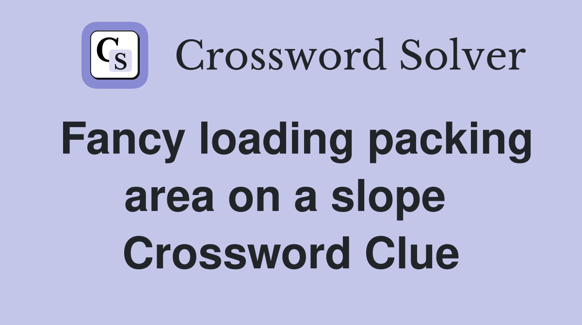 Fancy loading packing area on a slope  Crossword Clue