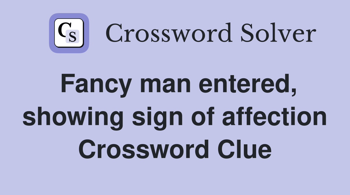 Fancy man entered, showing sign of affection Crossword Clue