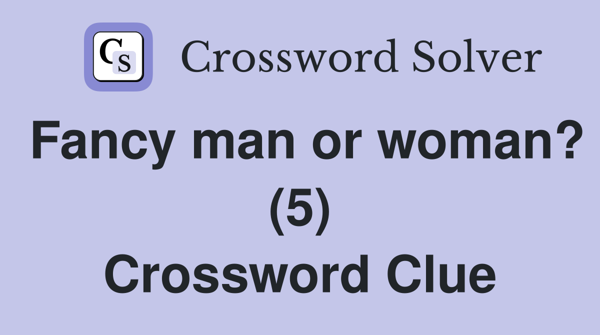 Fancy man or woman? (5) Crossword Clue