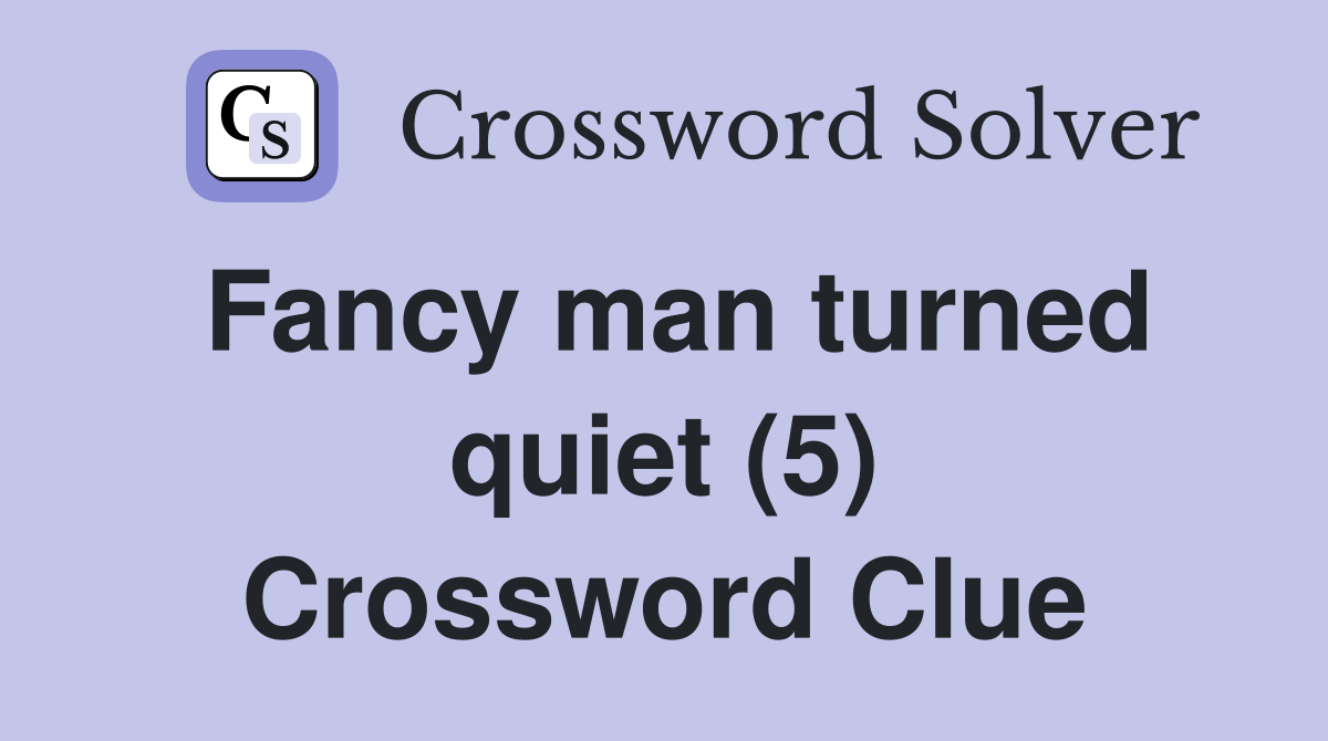 Fancy man turned quiet (5) Crossword Clue