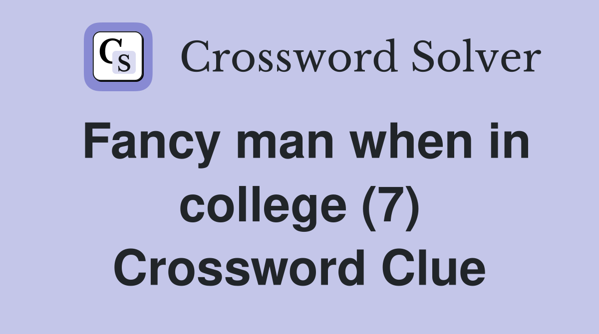Fancy man when in college (7) Crossword Clue