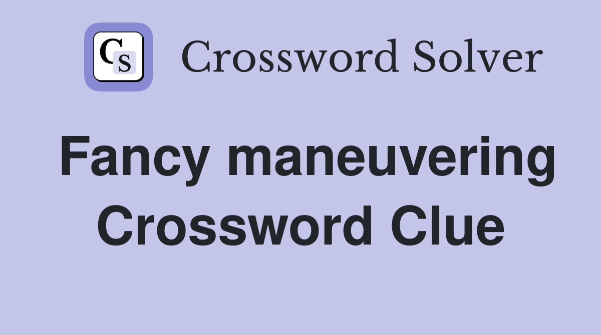 Fancy maneuvering Crossword Clue