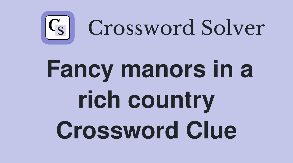 Fancy manors in a rich country Crossword Clue