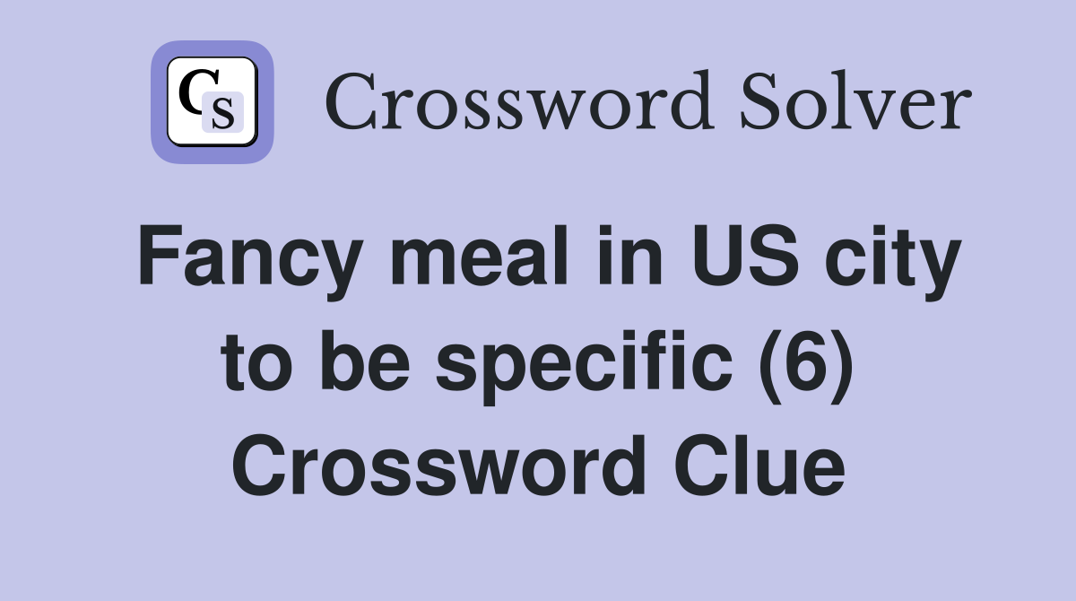 Fancy meal in US city to be specific (6) Crossword Clue