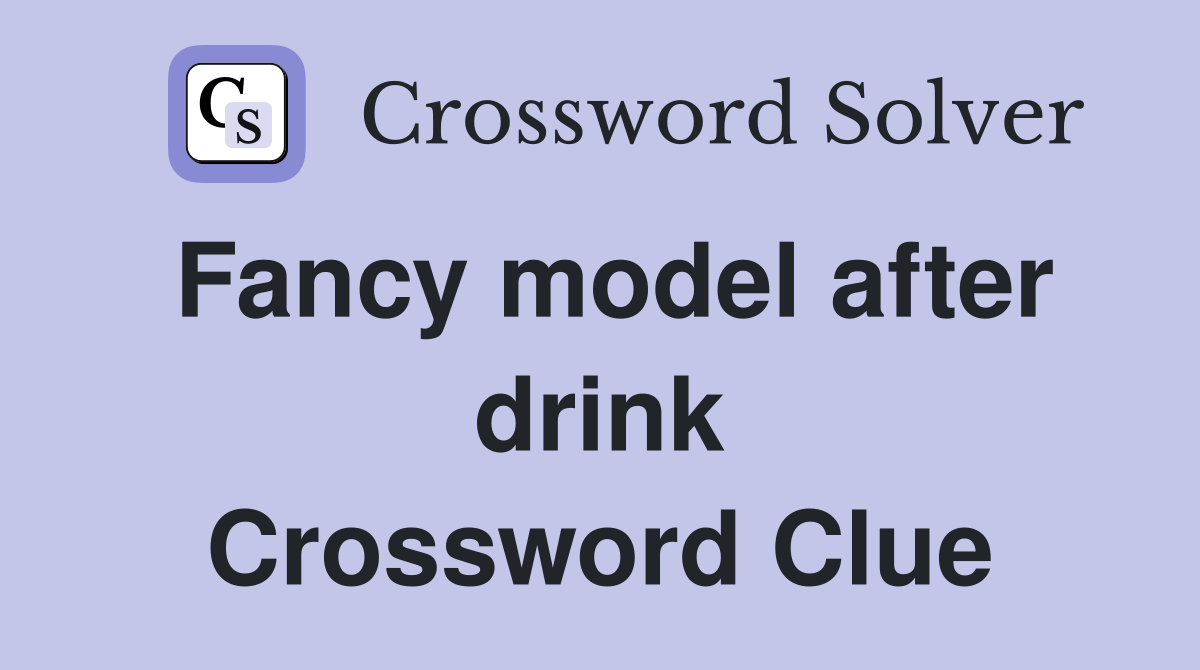 Fancy model after drink Crossword Clue