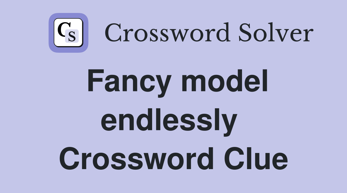 Fancy model endlessly  Crossword Clue