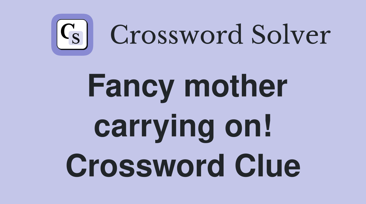 Fancy mother carrying on! Crossword Clue