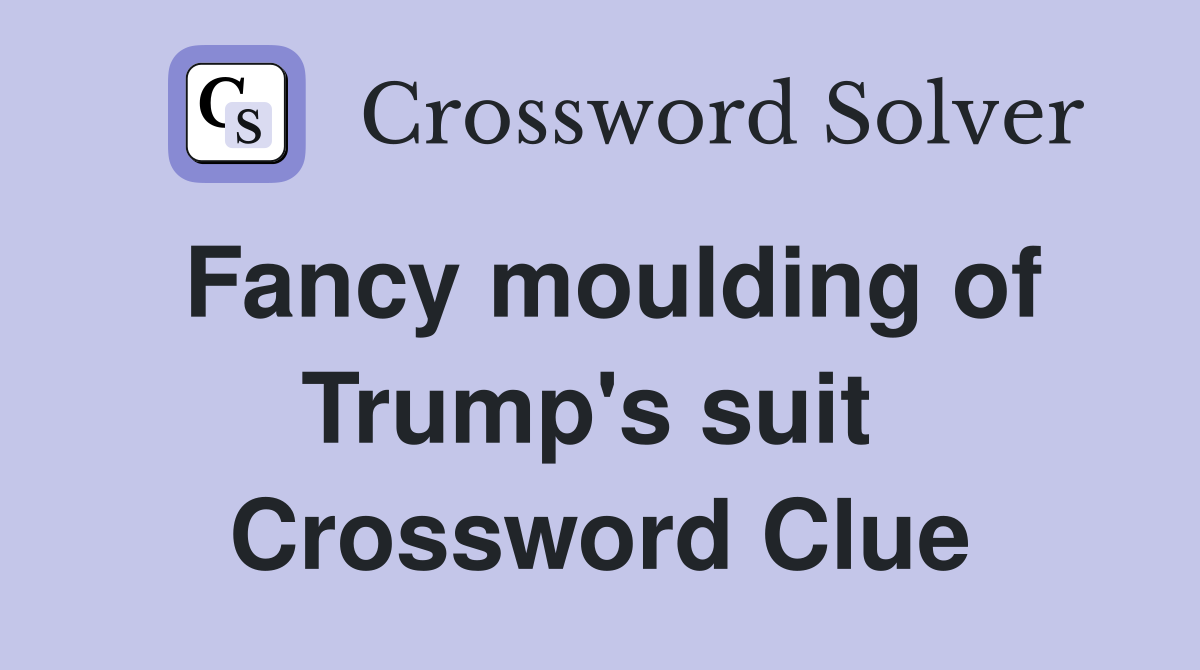 Fancy moulding of Trump's suit  Crossword Clue