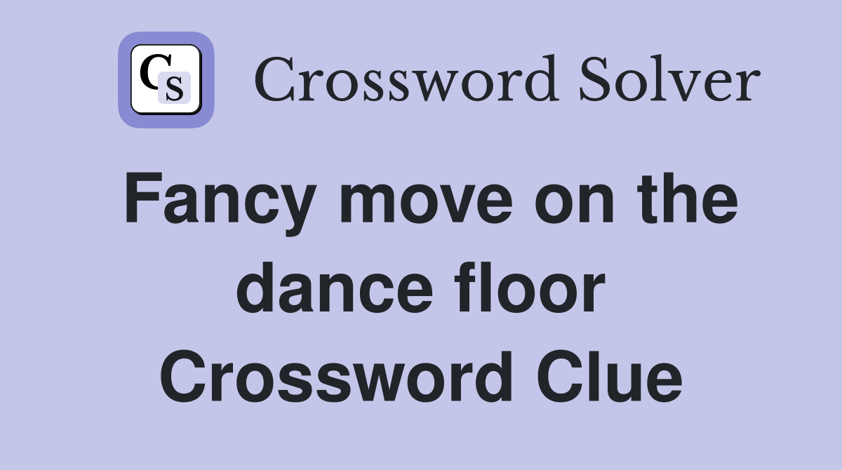 Fancy move on the dance floor Crossword Clue