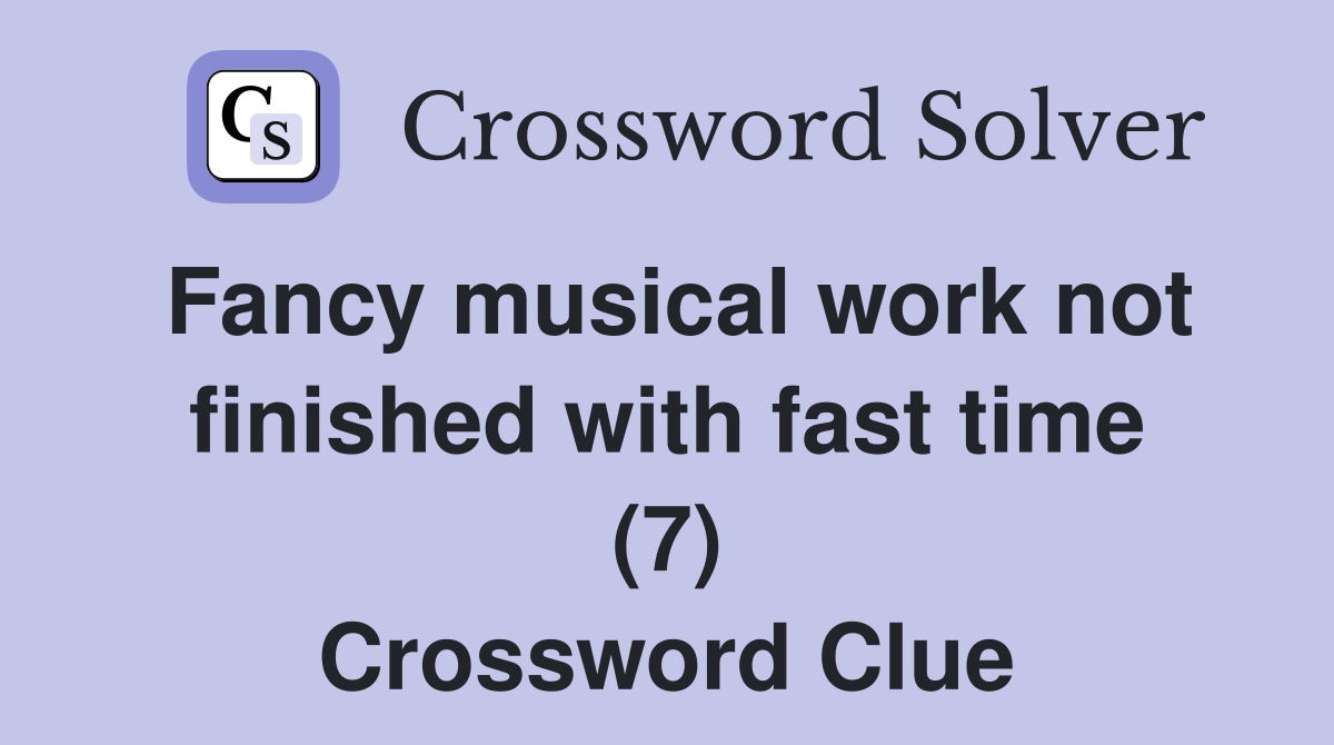 Fancy musical work not finished with fast time (7) Crossword Clue