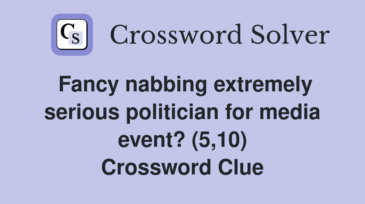Fancy nabbing extremely serious politician for media event? (5,10) Crossword Clue