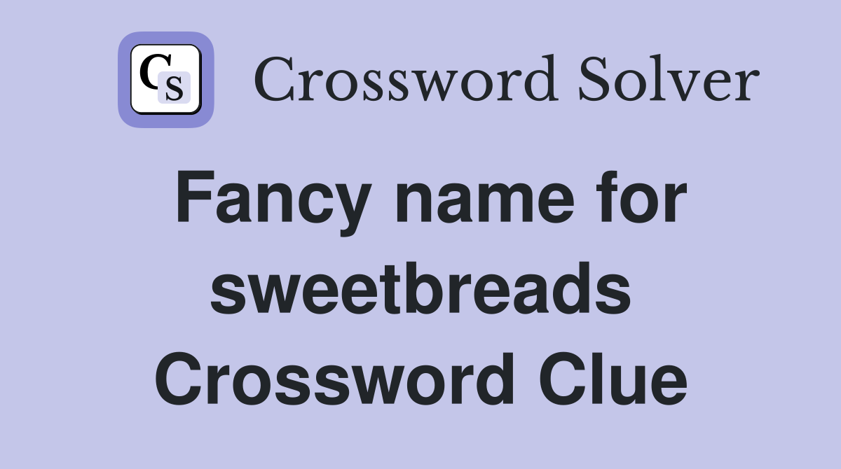 Fancy name for sweetbreads Crossword Clue