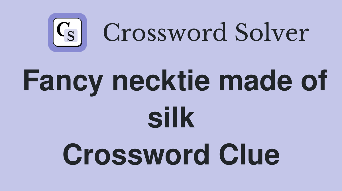 Fancy necktie made of silk Crossword Clue