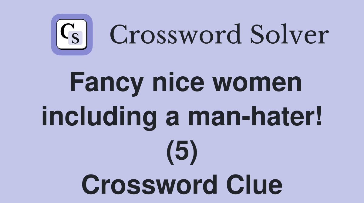Fancy nice women including a man-hater! (5) Crossword Clue