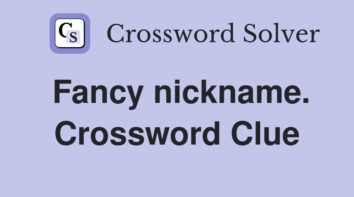 Fancy nickname. Crossword Clue