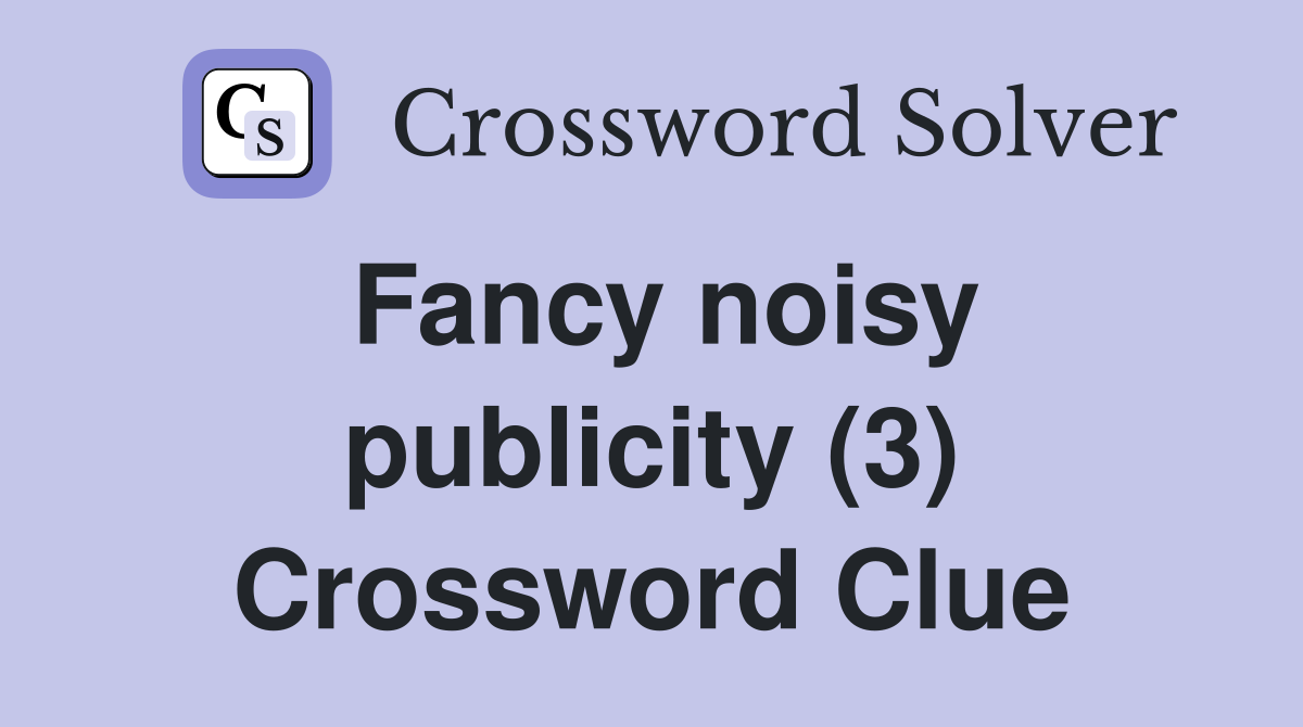 Fancy noisy publicity (3) Crossword Clue
