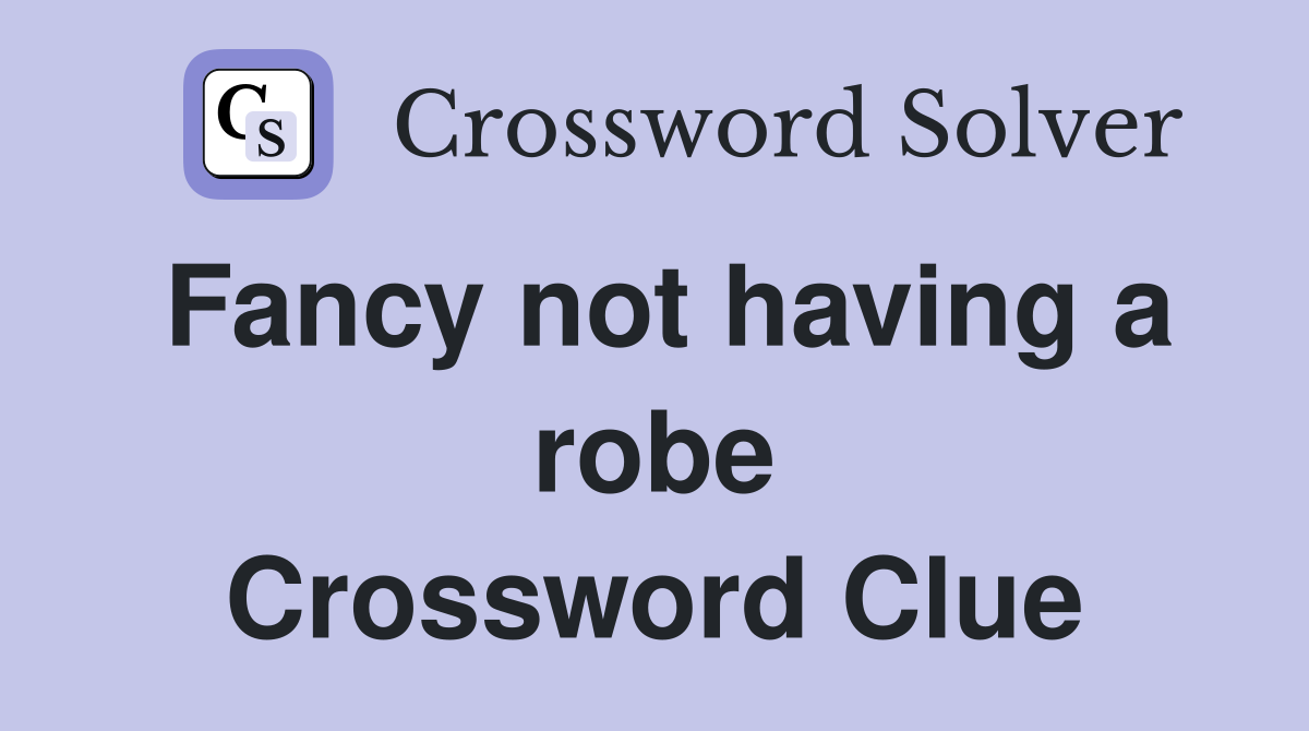 Fancy not having a robe Crossword Clue