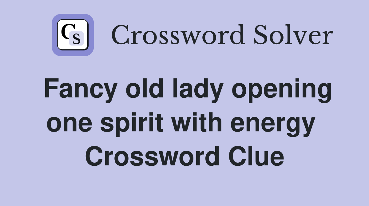 Fancy old lady opening one spirit with energy  Crossword Clue