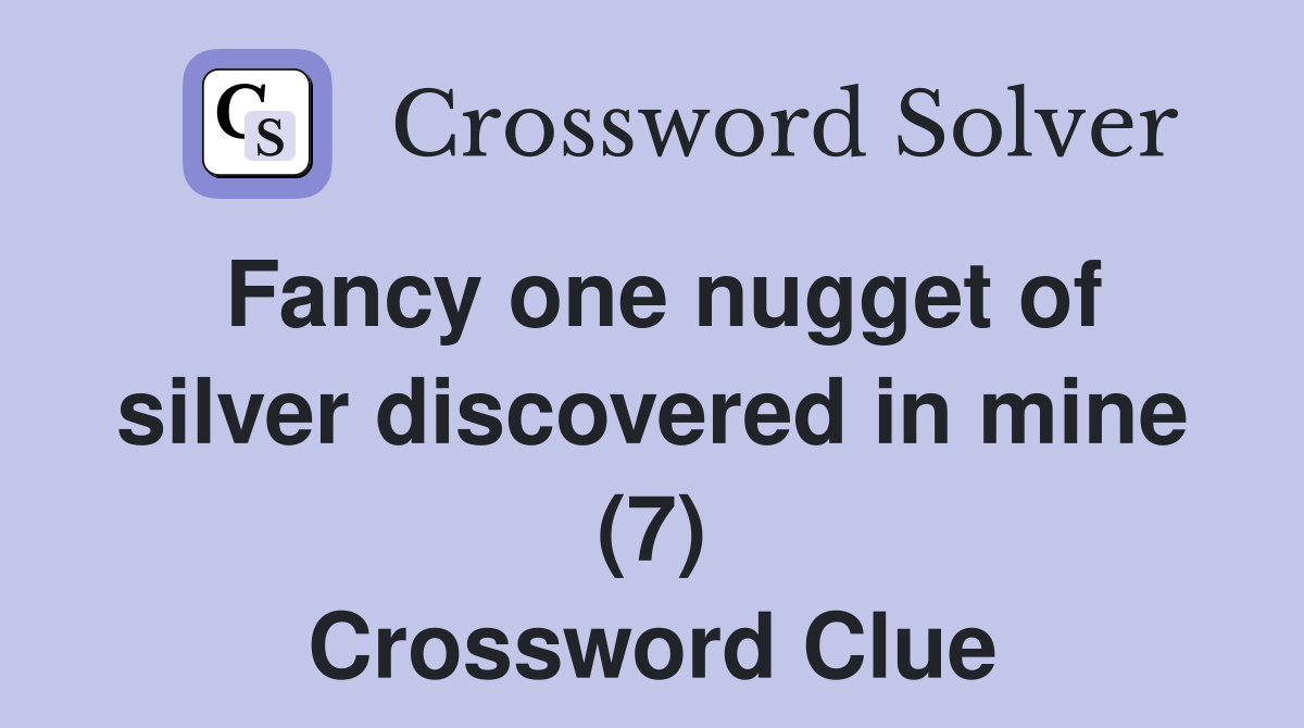 Fancy one nugget of silver discovered in mine (7) Crossword Clue