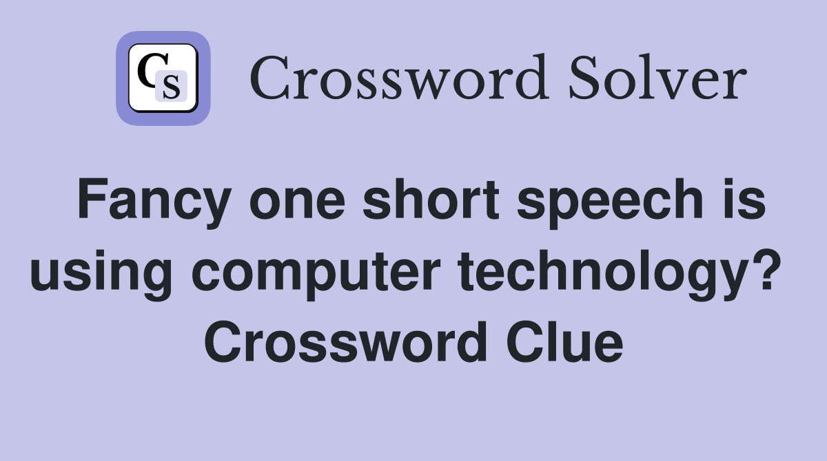 Fancy one short speech is using computer technology?  Crossword Clue