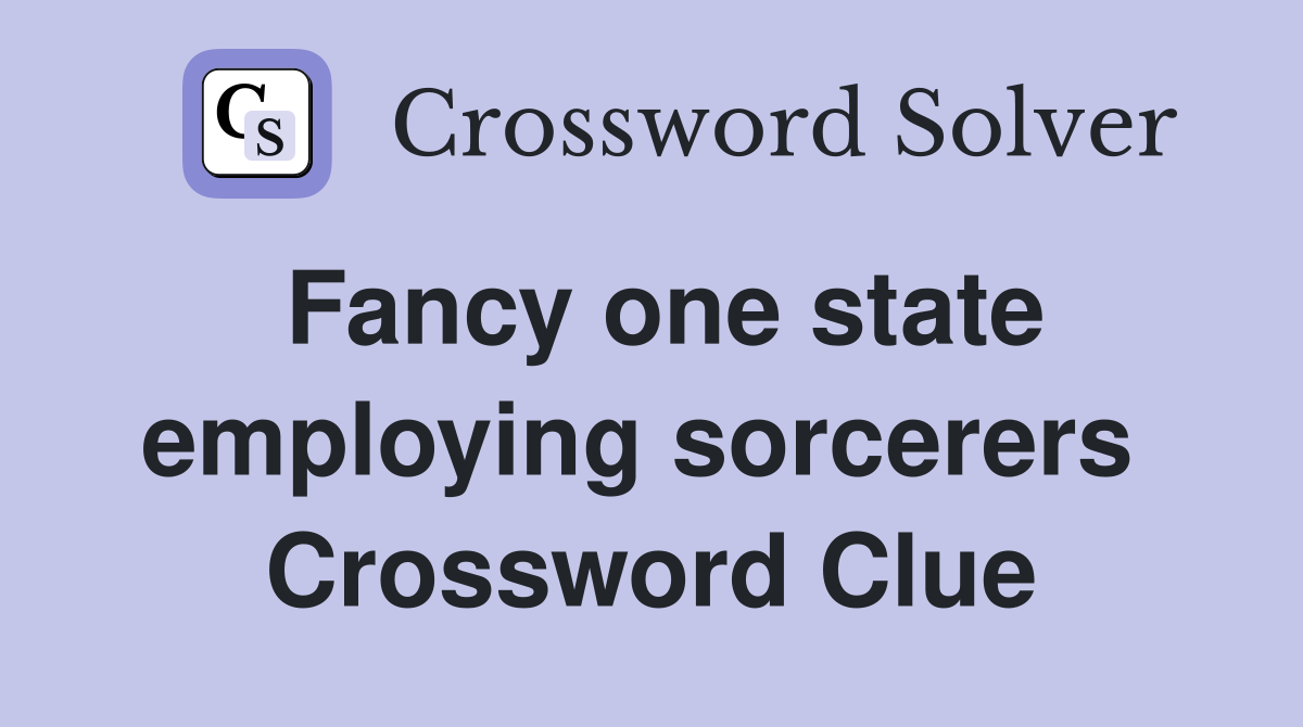 Fancy one state employing sorcerers  Crossword Clue