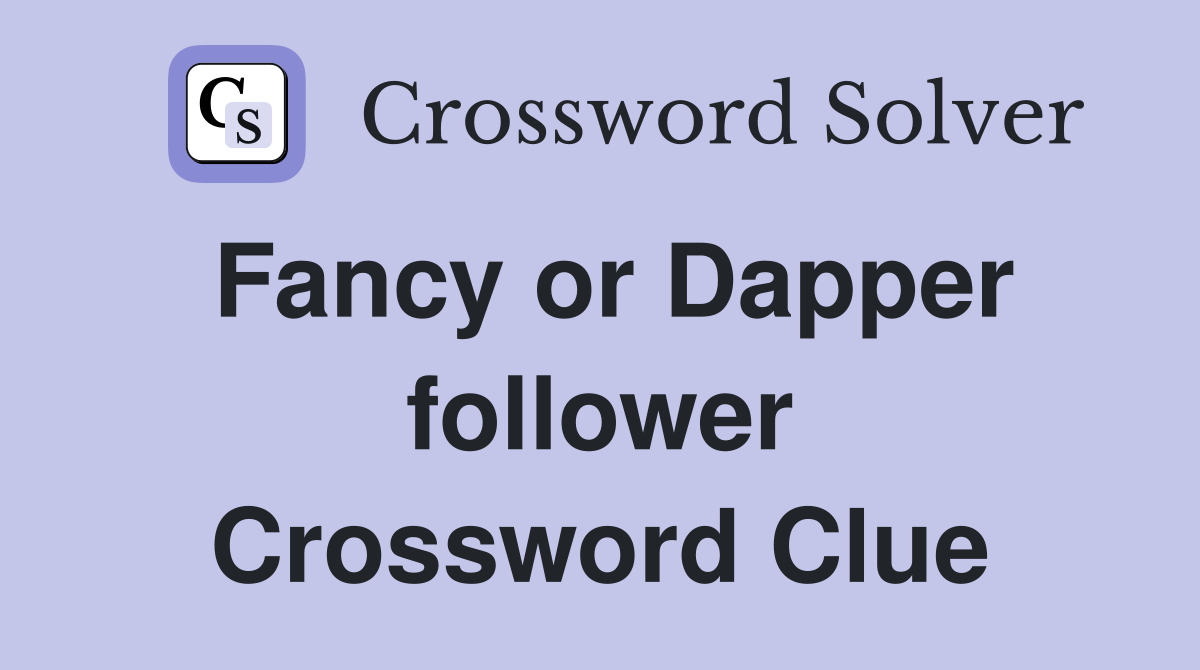 Fancy or Dapper follower Crossword Clue