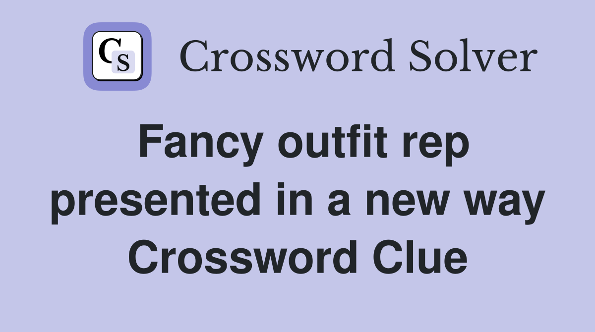 Fancy outfit rep presented in a new way Crossword Clue