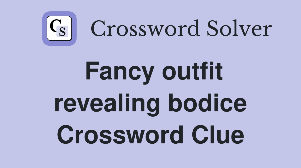 Fancy outfit revealing bodice Crossword Clue