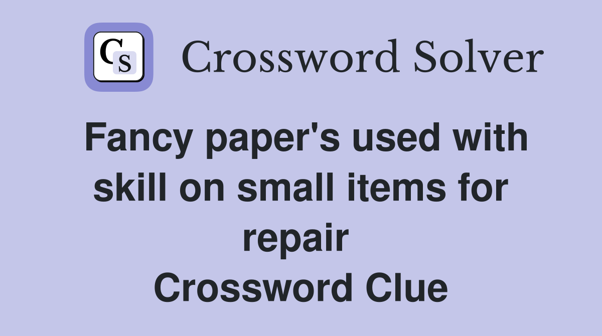 Fancy paper's used with skill on small items for repair  Crossword Clue