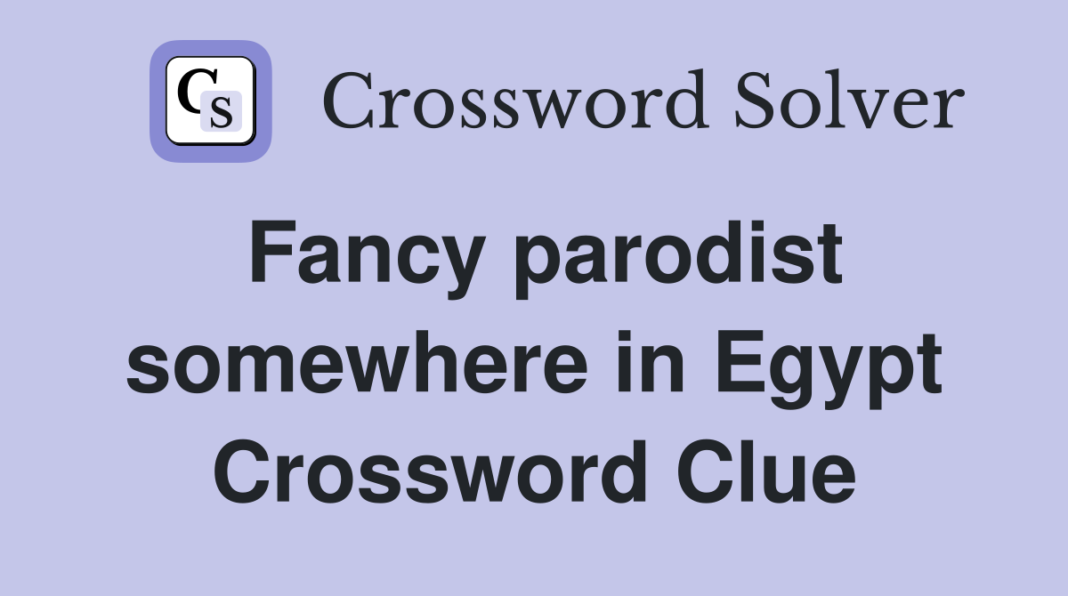 Fancy parodist somewhere in Egypt Crossword Clue
