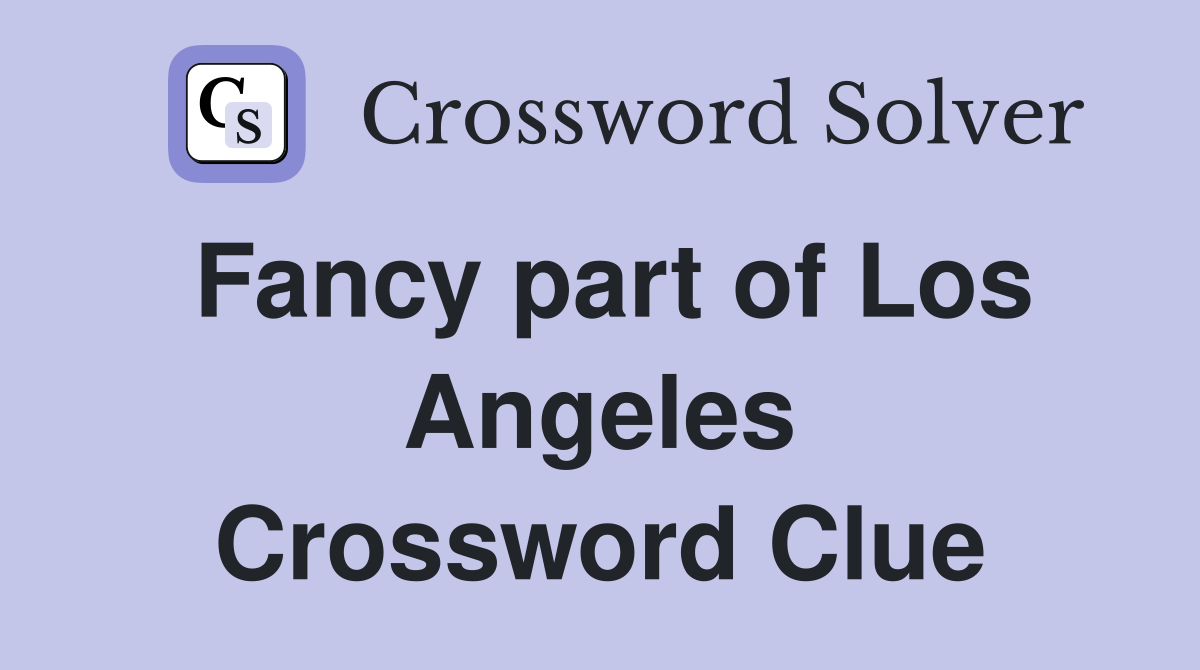 Fancy part of Los Angeles Crossword Clue
