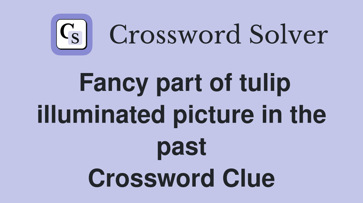 Fancy part of tulip illuminated picture in the past Crossword Clue