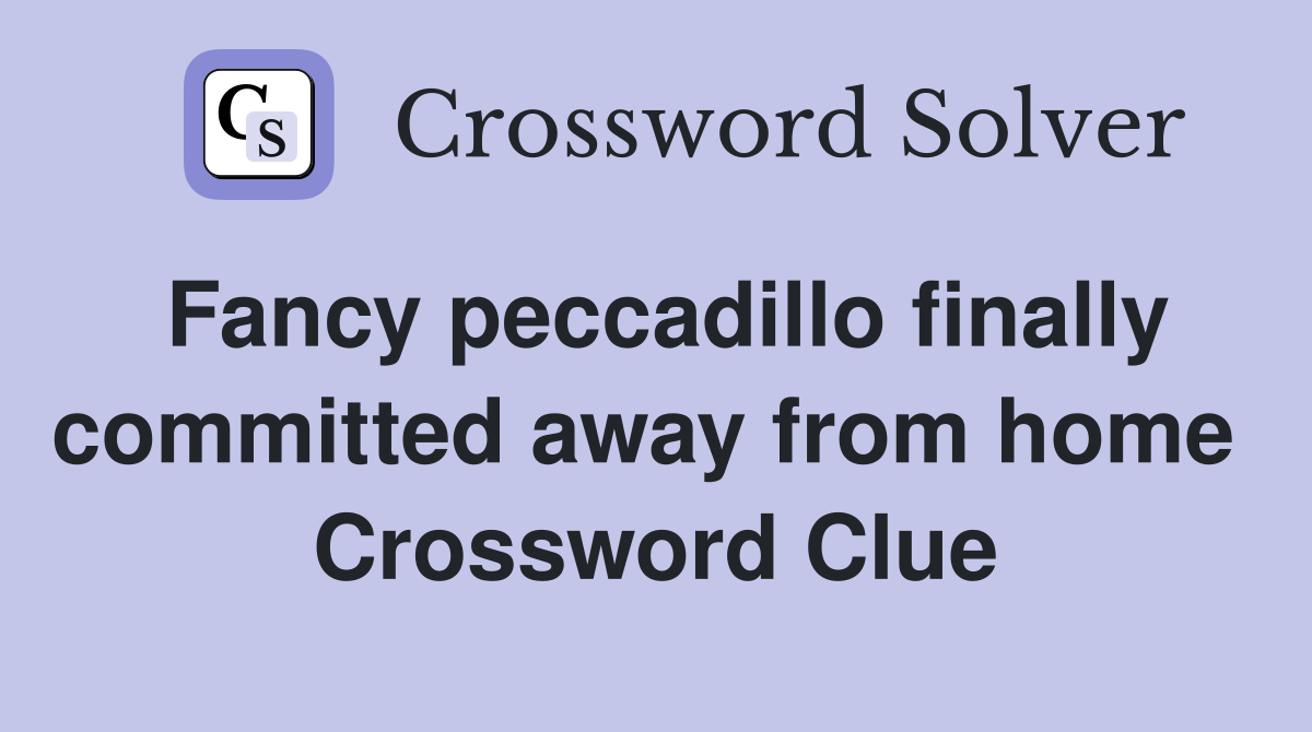 Fancy peccadillo finally committed away from home  Crossword Clue