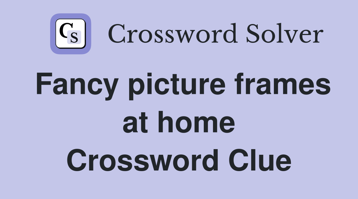 Fancy picture frames at home Crossword Clue