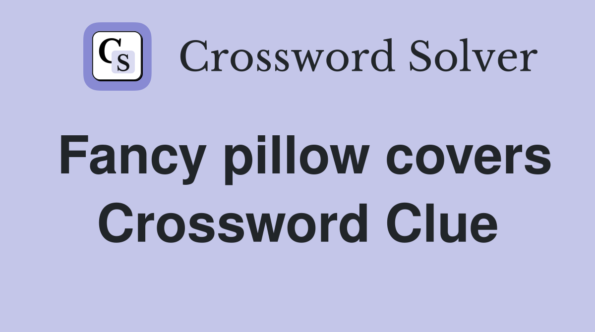 Fancy pillow covers Crossword Clue
