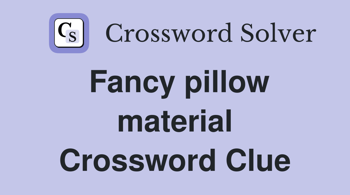 Fancy pillow material Crossword Clue