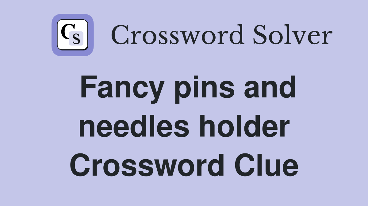 Fancy pins and needles holder Crossword Clue