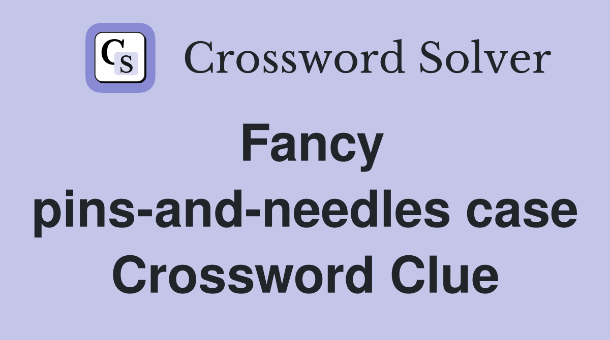 Fancy pins-and-needles case Crossword Clue