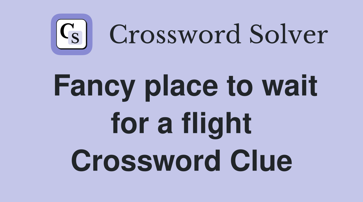 Fancy place to wait for a flight Crossword Clue